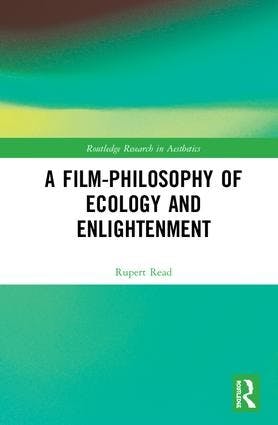 Rupert Read: A Film-Philosophy of Ecology and Enlightenment. Routledge 2020