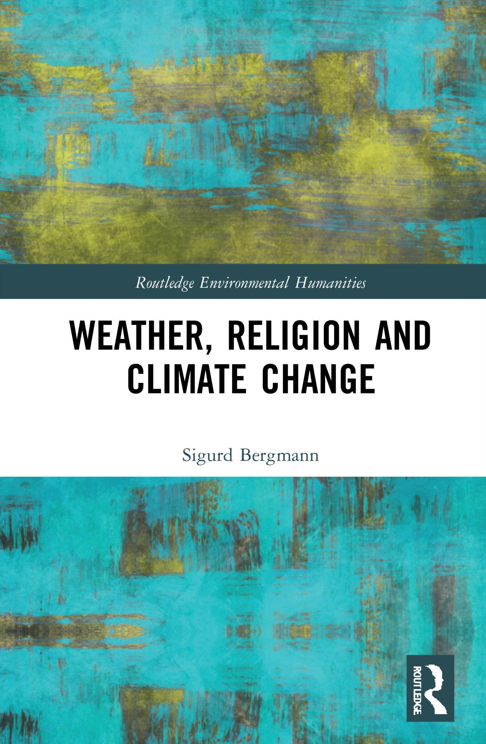 Sigurd Bergmann: Weather, Religion and Climate Change. 2021
