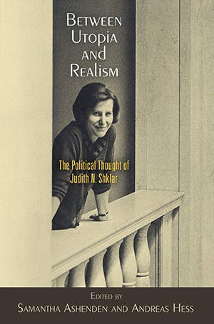 Samantha Ashenden, Andreas Hess (editors): Between Utopia And Realism: The Political Thought Of Judith N. Shklar. University Of Pennsylvania Press,2020