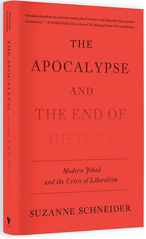 Suzanne Schneider, The Apocalypse and the End of History: Modern Jihad and the Crisis of Liberalism (Verso Books, 2021).