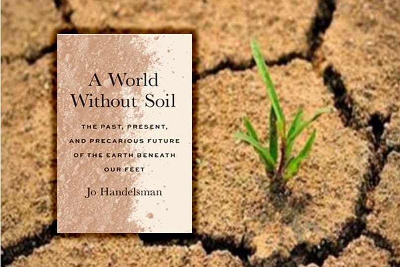 Jo Handelsman، A World Without Soil. The Past, Present, and Precarious Future of the Earth Beneath Our Feet. Yale University Press 2021