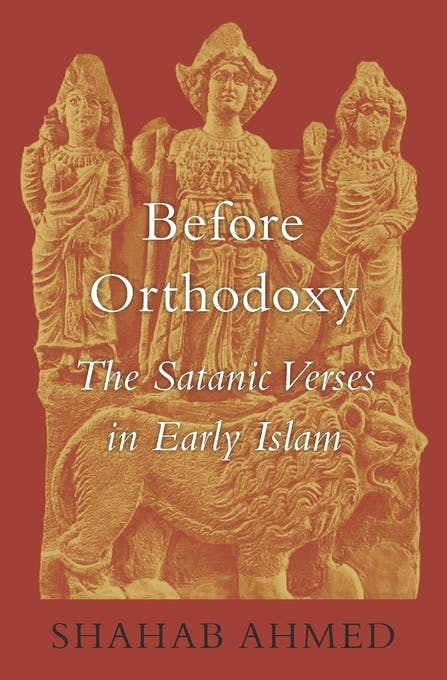 Shahab Ahmed: Before Orthodoxy. The Satanic Verses in Early Islam. Harvard UP 2017