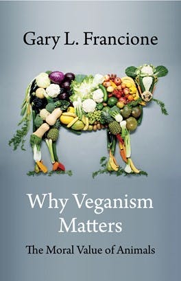 Gary L. Francione: Why Veganism Matters. The Moral Value of Animals. Columbia University Press 2021