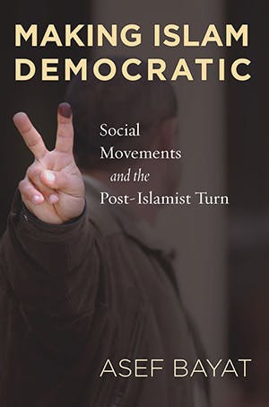 Asef Bayat: Making Islam Democratic. Social Movements and the Post-Islamist Turn. Stanford University Press 2007