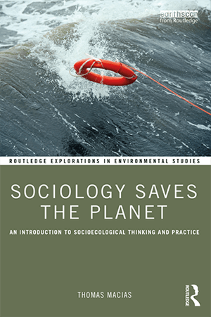 Thomas Macias: Sociology Saves the Planet. An Introduction to Socioecological Thinking and Practice. Routledge 2022