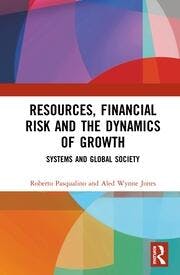 Roberto Pasqualino, Aled Wynne Jones: Resources, Financial Risk and the Dynamics of Growth Systems and Global Society. Routledge 2022