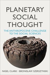 Nigel Clark, Bronislaw Szerszynski: Planetary Social Thought: The Anthropocene Challenge to the Social Sciences. Polity 2020