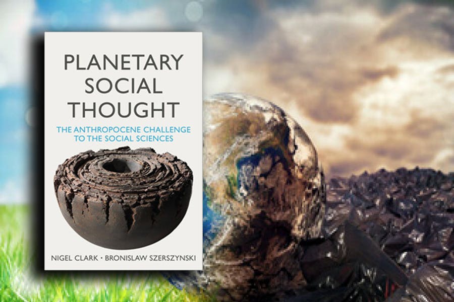 Nigel Clark, Bronislaw Szerszynski: Planetary Social Thought: The Anthropocene Challenge to the Social Sciences. Polity 2020